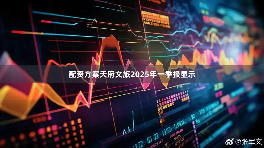 配资方案天府文旅2025年一季报显示