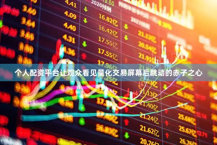 个人配资平台让观众看见量化交易屏幕后跳动的赤子之心
